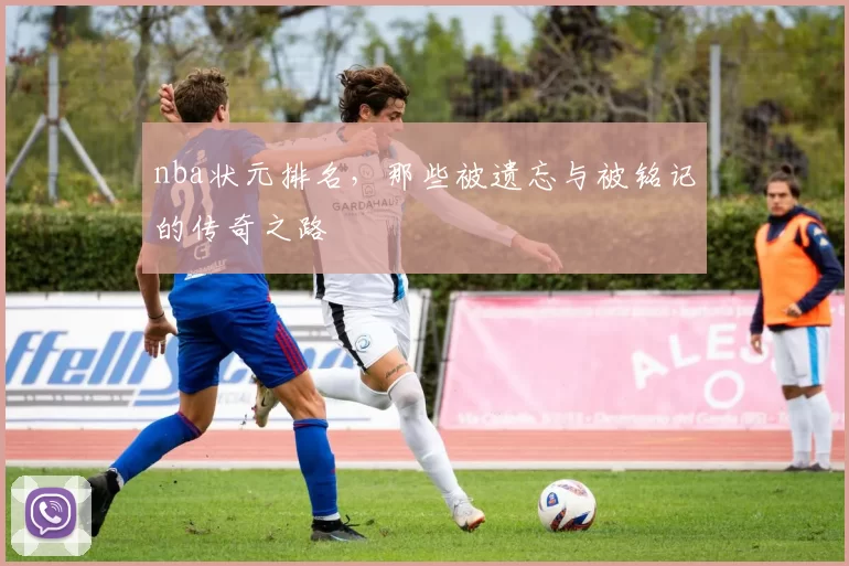 nba状元排名，那些被遗忘与被铭记的传奇之路