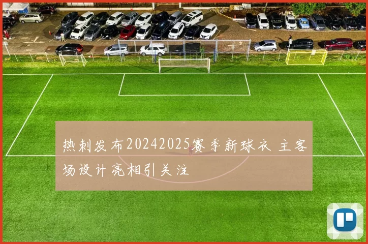 热刺发布20242025赛季新球衣 主客场设计亮相引关注