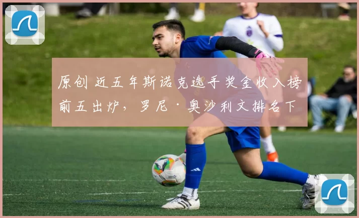 原创 近五年斯诺克选手奖金收入榜前五出炉，罗尼·奥沙利文排名下滑