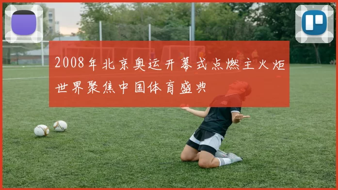 2008年北京奥运开幕式点燃主火炬世界聚焦中国体育盛典